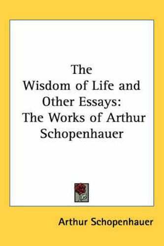 Cover image for The Wisdom of Life and Other Essays: The Works of Arthur Schopenhauer