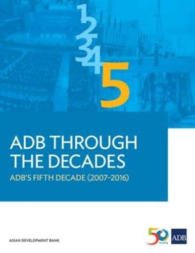 Cover image for ADB Through the Decades: ADB's Fifth Decade (2007-2016)
