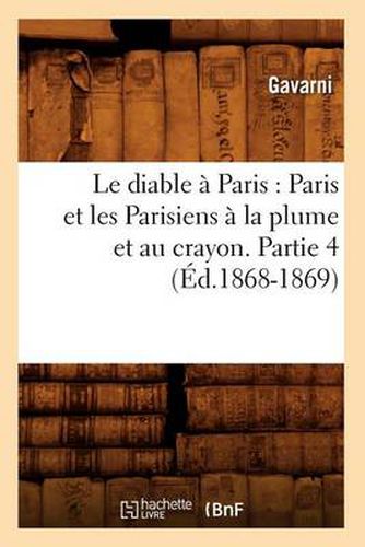 Le Diable A Paris: Paris Et Les Parisiens A La Plume Et Au Crayon. Partie 4 (Ed.1868-1869)