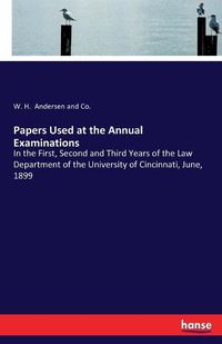 Cover image for Papers Used at the Annual Examinations: In the First, Second and Third Years of the Law Department of the University of Cincinnati, June, 1899