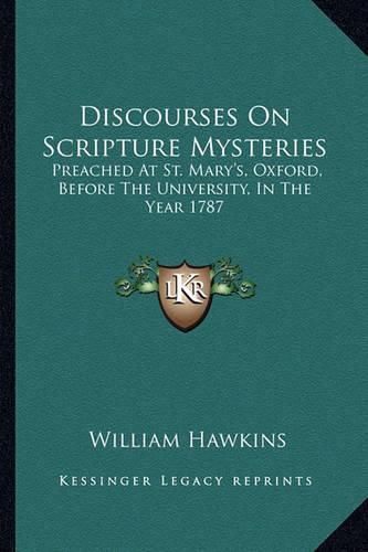 Cover image for Discourses on Scripture Mysteries: Preached at St. Mary's, Oxford, Before the University, in the Year 1787