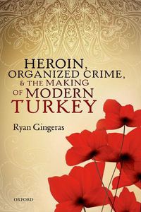 Cover image for Heroin, Organized Crime, and the Making of Modern Turkey