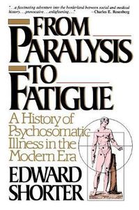 Cover image for From Paralysis to Fatigue: A History of Psychosomatic Illness in the Modern Era