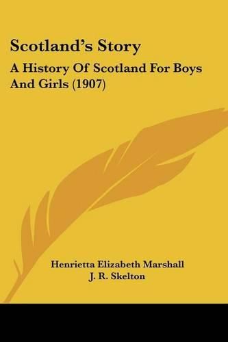 Scotland's Story: A History of Scotland for Boys and Girls (1907)