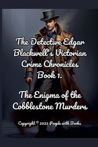 Cover image for The Detective Edgar Blackwell's Victorian Crime Chronicles Book 1