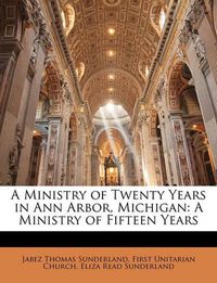 Cover image for A Ministry of Twenty Years in Ann Arbor, Michigan: A Ministry of Fifteen Years