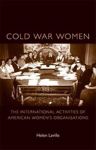 Cover image for Cold War Women: The International Activities of American Women's Organisations