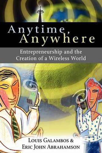 Anytime, Anywhere: Entrepreneurship and the Creation of a Wireless World