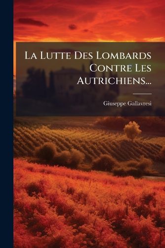 Cover image for La Lutte Des Lombards Contre Les Autrichiens...