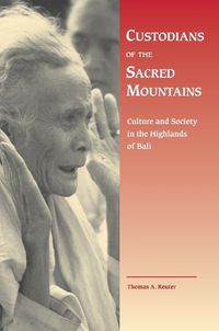 Cover image for Custodians of the Sacred Mountains: Culture and Society in the Highlands of Bali