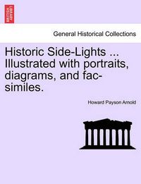 Cover image for Historic Side-Lights ... Illustrated with Portraits, Diagrams, and Fac-Similes.