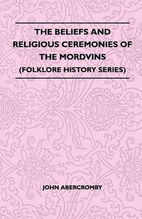 Cover image for The Beliefs And Religious Ceremonies Of The Mordvins (Folklore History Series)