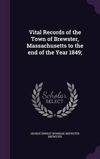 Cover image for Vital Records of the Town of Brewster, Massachusetts to the End of the Year 1849;