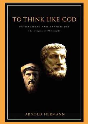 Cover image for To Think Like God: Pythagoras and Parmenides. The Origins of Philosophy