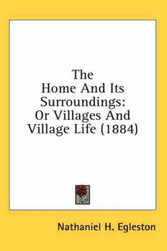 Cover image for The Home and Its Surroundings: Or Villages and Village Life (1884)