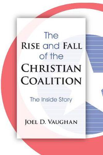 Cover image for The Rise and Fall of the Christian Coalition: The Inside Story