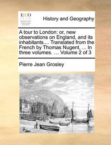 Cover image for A Tour to London: Or, New Observations on England, and Its Inhabitants.... Translated from the French by Thomas Nugent, ... in Three Volumes. ... Volume 2 of 3