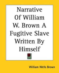 Cover image for Narrative Of William W. Brown A Fugitive Slave Written By Himself