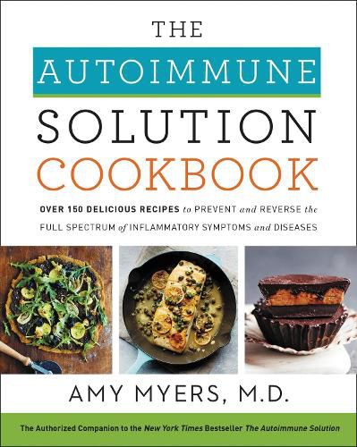 Cover image for The Autoimmune Solution Cookbook: Over 150 Delicious Recipes to Prevent and Reverse the Full Spectrum of Inflammatory Symptoms and Diseases