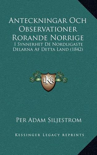 Cover image for Anteckningar Och Observationer Rorande Norrige: I Synnerhet de Nordligaste Delarna AF Detta Land (1842)