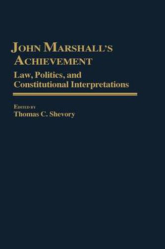 John Marshall's Achievement: Law, Politics, and Constitutional Interpretations