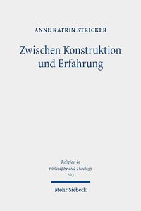 Cover image for Zwischen Konstruktion und Erfahrung: Eine Auseinandersetzung mit Gordon D. Kaufmans Theologie der  imaginative construction