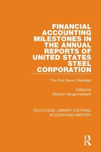 Cover image for Financial Accounting Milestones in the Annual Reports of United States Steel Corporation: The First Seven Decades