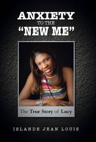 Cover image for Anxiety to the New Me: The True Story of Lucy