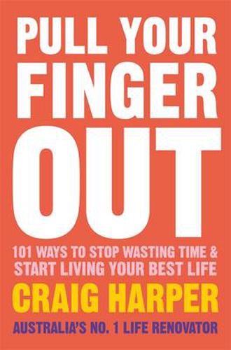 Pull Your Finger Out: 101 ways to stop wasting time & start living your best life