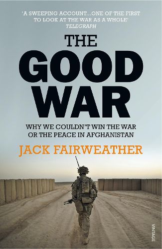 Cover image for The Good War: Why We Couldn't Win the War or the Peace in Afghanistan