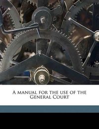 Cover image for A Manual for the Use of the General Court