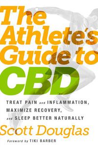Cover image for The Athlete's Guide to CBD: Treat Pain and Inflammation, Maximize Recovery, and Sleep Better Naturally