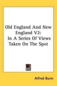 Cover image for Old England and New England V2: In a Series of Views Taken on the Spot