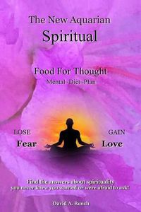 Cover image for The New Aquarian Spiritual Food For Thought Diet: Lose Fear, Gain Love. Find the answers about spirituality you never knew you wanted to or were afraid to ask!