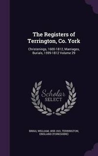 Cover image for The Registers of Terrington, Co. York: Christenings, 1600-1812, Marriages, Burials, 1599-1812 Volume 29