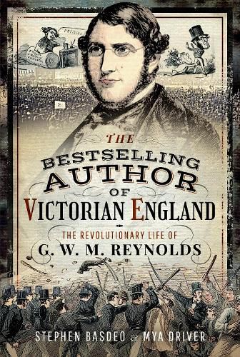 The Bestselling Author of Victorian England: The Revolutionary Life of G W M Reynolds