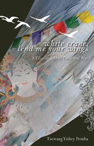 Cover image for White Crane, Lend Me Your Wings: A Tibetan Tale of Love & War