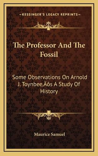 The Professor and the Fossil: Some Observations on Arnold J. Toynbeeacentsa -A Centss a Study of History