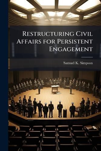 Cover image for Restructuring Civil Affairs for Persistent Engagement