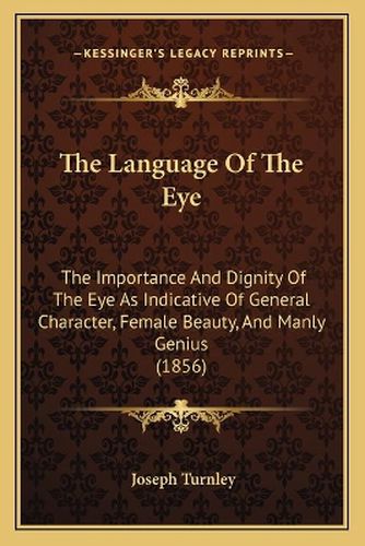 The Language of the Eye: The Importance and Dignity of the Eye as Indicative of General Character, Female Beauty, and Manly Genius (1856)