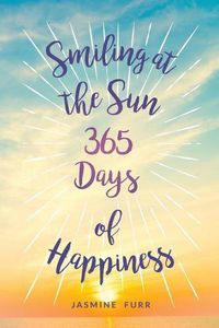 Cover image for Smiling at the Sun: 365 Days of Happiness