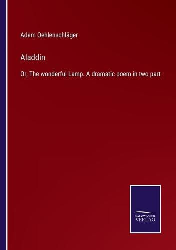 Aladdin: Or, The wonderful Lamp. A dramatic poem in two part