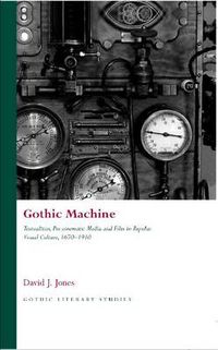 Cover image for Gothic Machine: Textualities, Pre-cinematic Media and Film in Popular Visual Culture, 1670-1910