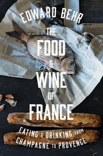 The Food And Wine Of France: Eating & Drinking from Champagne to Provence