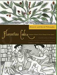 Cover image for The Florentine Codex, Book Six: Rhetoric and Moral Philosophy: A General History of the Things of New Spain