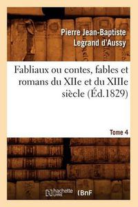 Cover image for Fabliaux Ou Contes, Fables Et Romans Du Xiie Et Du Xiiie Siecle. Tome 4 (Ed.1829)