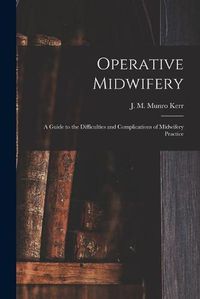 Cover image for Operative Midwifery [microform]: a Guide to the Difficulties and Complications of Midwifery Practice