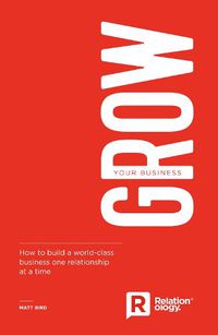 Cover image for Grow Your Business: How to build a world-class business one relationship at a time