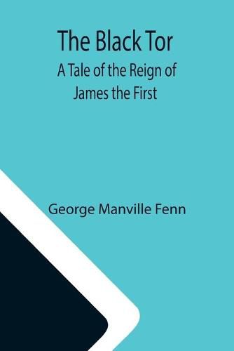 Cover image for The Black Tor: A Tale of the Reign of James the First