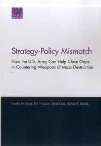 Cover image for Strategy-Policy Mismatch: How the U.S. Army Can Help Close Gaps in Countering Weapons of Mass Destruction